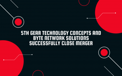 5th Gear Technology Concepts and Byte Network Solutions Successfully Close Merger
